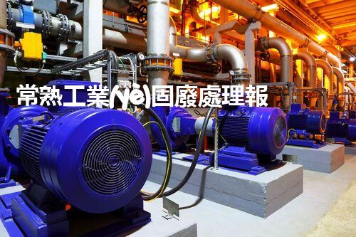 常熟工業(yè)固廢處理報(bào)價(jià)，究竟是多少你知道嗎？